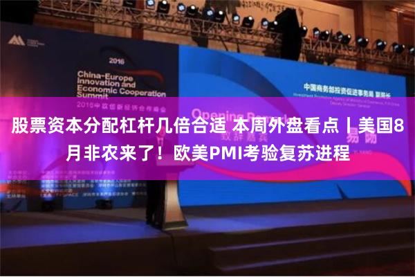 股票资本分配杠杆几倍合适 本周外盘看点丨美国8月非农来了！欧美PMI考验复苏进程