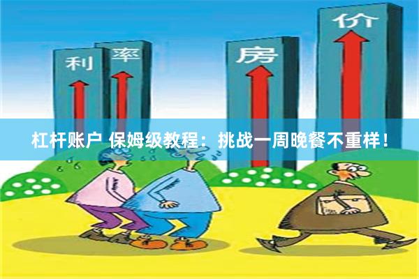 杠杆账户 保姆级教程：挑战一周晚餐不重样！