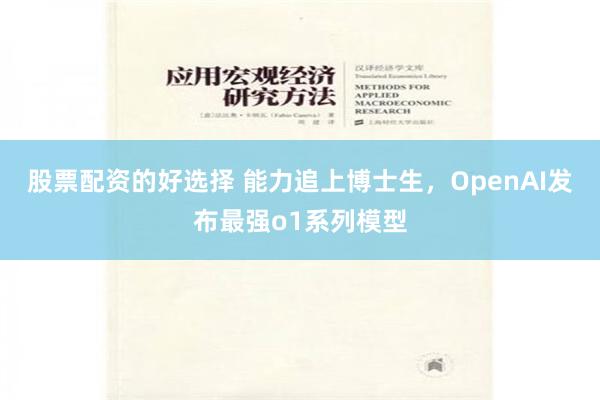 股票配资的好选择 能力追上博士生，OpenAI发布最强o1系列模型
