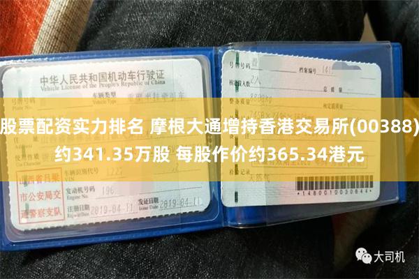 股票配资实力排名 摩根大通增持香港交易所(00388)约341.35万股 每股作价约365.34港元