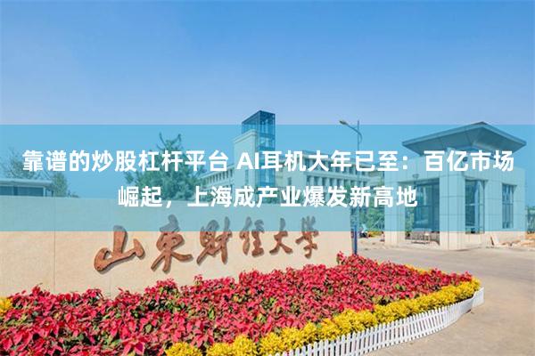 靠谱的炒股杠杆平台 AI耳机大年已至：百亿市场崛起，上海成产业爆发新高地