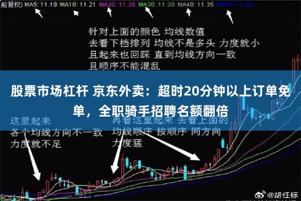股票市场杠杆 京东外卖：超时20分钟以上订单免单，全职骑手招聘名额翻倍