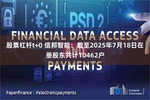 股票杠杆t+0 信邦智能：截至2025年7月18日在册股东共计10462户