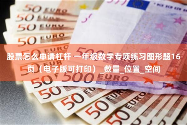 股票怎么申请杠杆 一年级数学专项练习图形题16页（电子版可打印）_数量_位置_空间