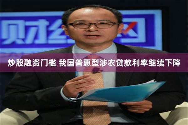 炒股融资门槛 我国普惠型涉农贷款利率继续下降