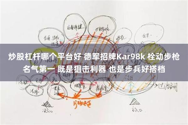 炒股杠杆哪个平台好 德军招牌Kar98k 栓动步枪名气第一 既是狙击利器 也是步兵好搭档