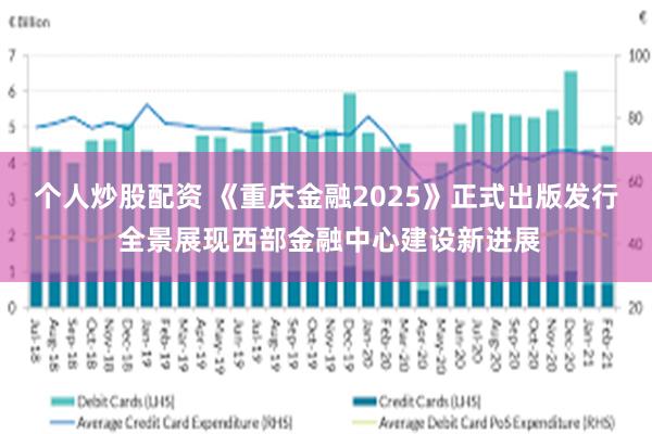 个人炒股配资 《重庆金融2025》正式出版发行 全景展现西部金融中心建设新进展