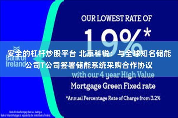 安全的杠杆炒股平台 北京科锐：与全球知名储能公司T公司签署储能系统采购合作协议