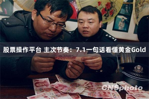 股票操作平台 主次节奏：7.1一句话看懂黄金Gold