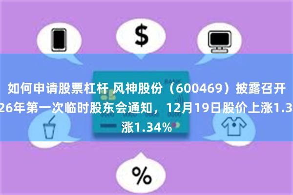 如何申请股票杠杆 风神股份（600469）披露召开2026年第一次临时股东会通知，12月19日股价上涨1.34%