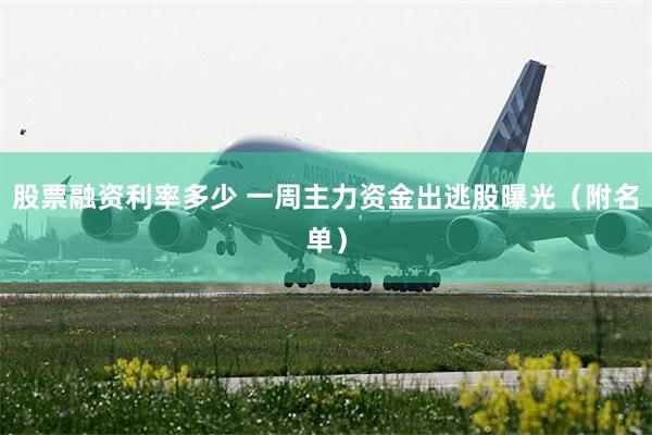 股票融资利率多少 一周主力资金出逃股曝光（附名单）