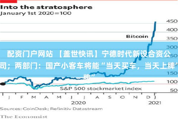 配资门户网站 【盖世快讯】宁德时代新设合资公司；两部门：国产小客车将能“当天买车，当天上牌”