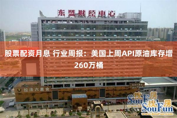 股票配资月息 行业周报：美国上周API原油库存增260万桶