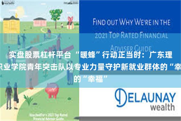 实盘股票杠杆平台 “暖蜂”行动正当时：广东理工职业学院青年突击队以专业力量守护新就业群体的“幸福”