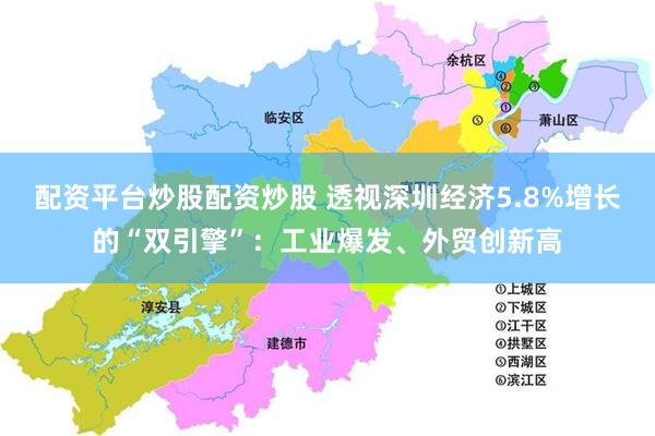 配资平台炒股配资炒股 透视深圳经济5.8%增长的“双引擎”:工业爆发、外贸创新高