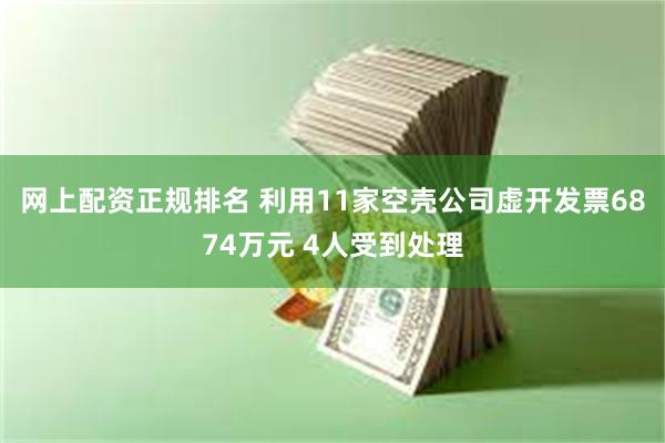 网上配资正规排名 利用11家空壳公司虚开发票6874万元 4人受到处理