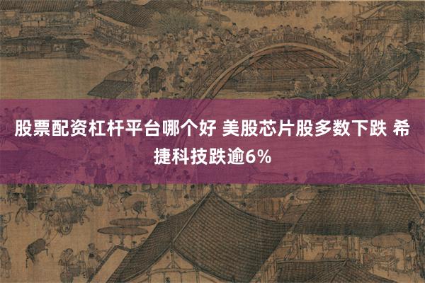 股票配资杠杆平台哪个好 美股芯片股多数下跌 希捷科技跌逾6%