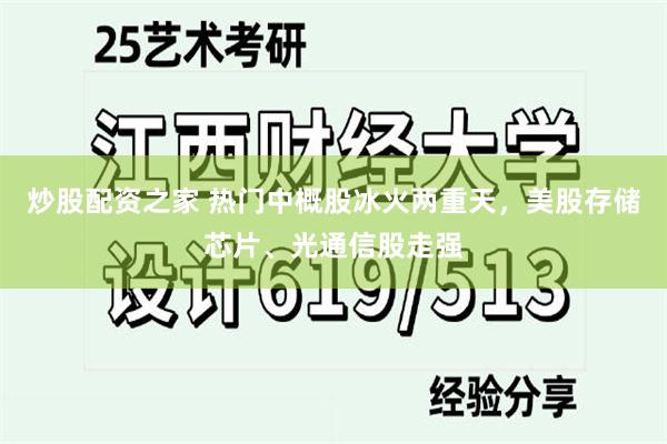 炒股配资之家 热门中概股冰火两重天，美股存储芯片、光通信股走强