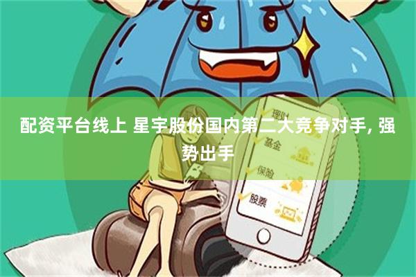 配资平台线上 星宇股份国内第二大竞争对手, 强势出手