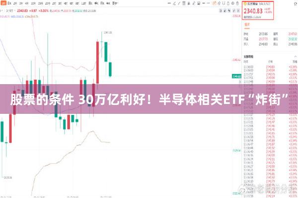 股票的条件 30万亿利好！半导体相关ETF“炸街”