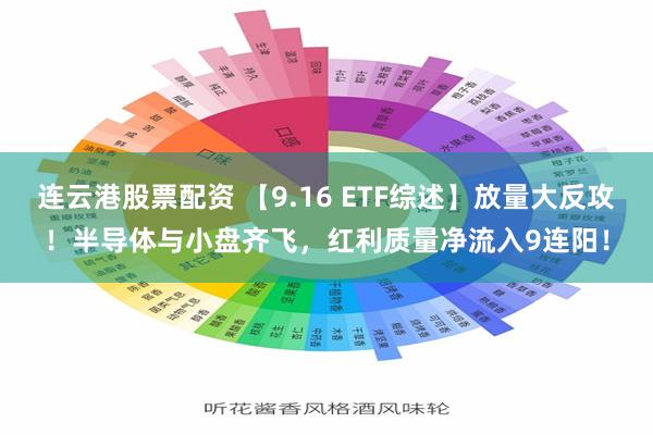 连云港股票配资 【9.16 ETF综述】放量大反攻！半导体与小盘齐飞，红利质量净流入9连阳！