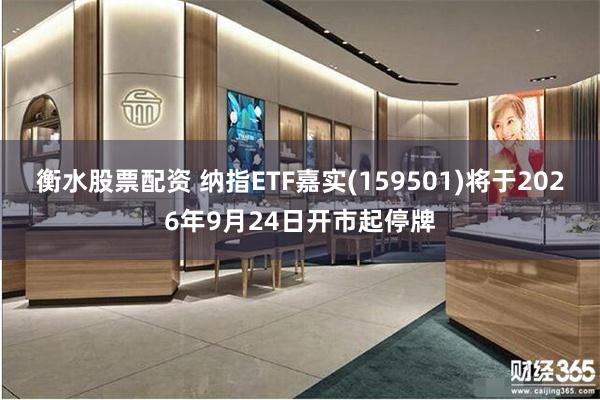 衡水股票配资 纳指ETF嘉实(159501)将于2026年9月24日开市起停牌