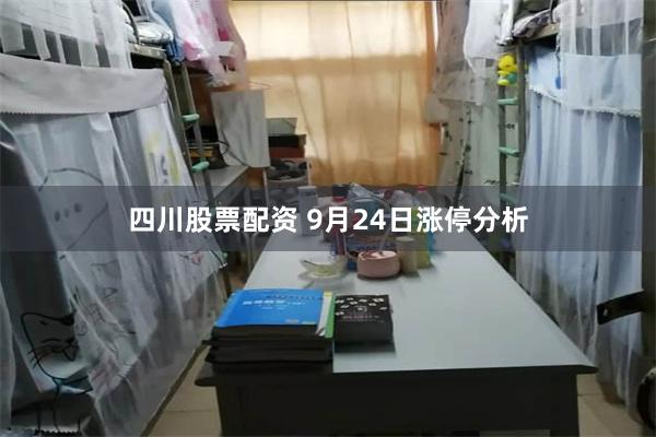 四川股票配资 9月24日涨停分析