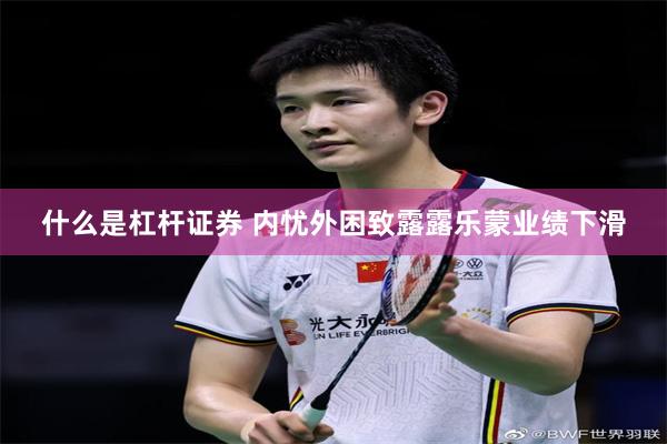 什么是杠杆证券 内忧外困致露露乐蒙业绩下滑