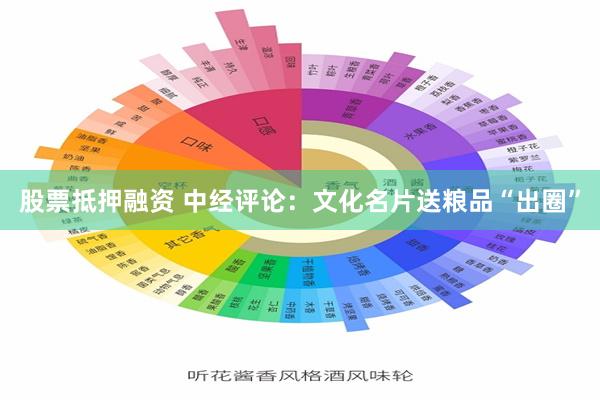 股票抵押融资 中经评论：文化名片送粮品“出圈”