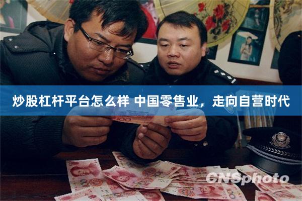 炒股杠杆平台怎么样 中国零售业，走向自营时代