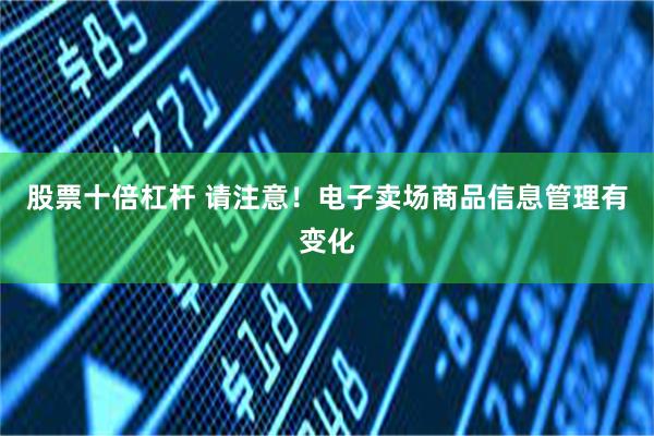 股票十倍杠杆 请注意！电子卖场商品信息管理有变化